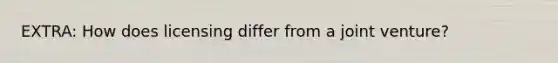 EXTRA: How does licensing differ from a joint venture?