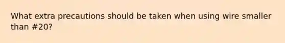 What extra precautions should be taken when using wire smaller than #20?