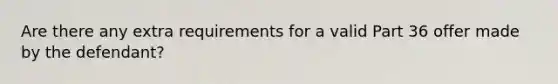 Are there any extra requirements for a valid Part 36 offer made by the defendant?