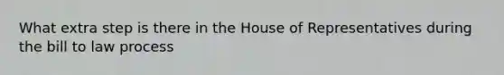 What extra step is there in the House of Representatives during the bill to law process