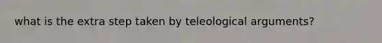 what is the extra step taken by teleological arguments?