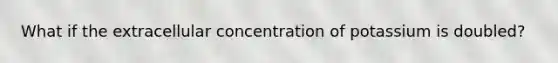 What if the extracellular concentration of potassium is doubled?