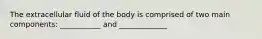 The extracellular fluid of the body is comprised of two main components: ___________ and _____________