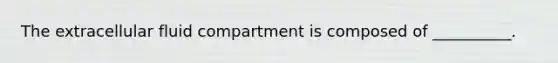 The extracellular fluid compartment is composed of __________.