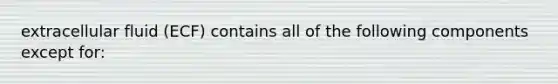 extracellular fluid (ECF) contains all of the following components except for: