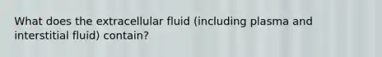 What does the extracellular fluid (including plasma and interstitial fluid) contain?