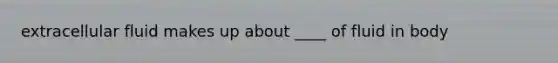 extracellular fluid makes up about ____ of fluid in body