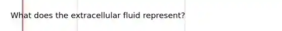 What does the extracellular fluid represent?