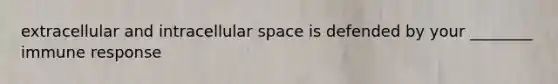 extracellular and intracellular space is defended by your ________ immune response