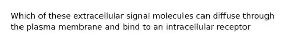 Which of these extracellular signal molecules can diffuse through the plasma membrane and bind to an intracellular receptor