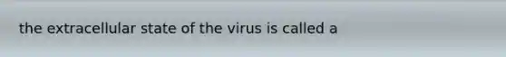 the extracellular state of the virus is called a