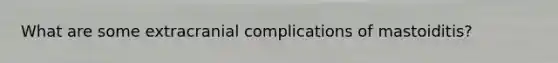 What are some extracranial complications of mastoiditis?