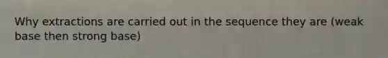 Why extractions are carried out in the sequence they are (weak base then strong base)