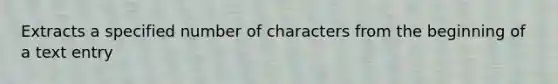 Extracts a specified number of characters from the beginning of a text entry