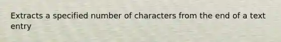 Extracts a specified number of characters from the end of a text entry