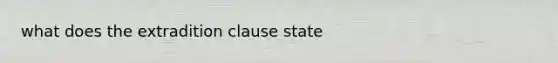 what does the extradition clause state