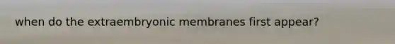 when do the extraembryonic membranes first appear?