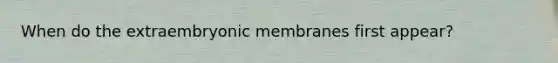 When do the extraembryonic membranes first appear?