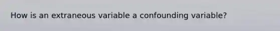 How is an extraneous variable a confounding variable?