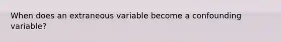 When does an extraneous variable become a confounding variable?