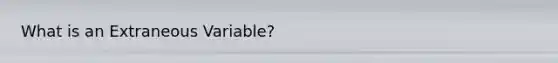 What is an Extraneous Variable?