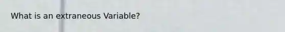 What is an extraneous Variable?