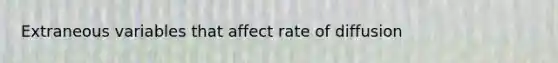 Extraneous variables that affect rate of diffusion