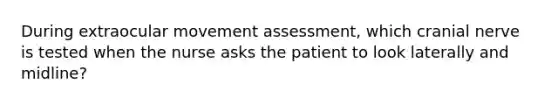 During extraocular movement assessment, which cranial nerve is tested when the nurse asks the patient to look laterally and midline?