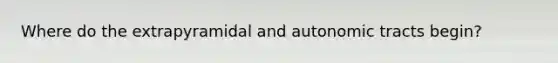 Where do the extrapyramidal and autonomic tracts begin?