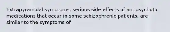 Extrapyramidal symptoms, serious side effects of antipsychotic medications that occur in some schizophrenic patients, are similar to the symptoms of