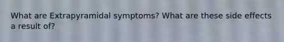 What are Extrapyramidal symptoms? What are these side effects a result of?