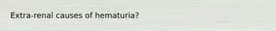 Extra-renal causes of hematuria?