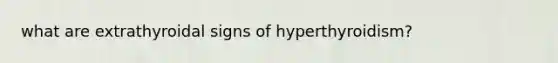 what are extrathyroidal signs of hyperthyroidism?