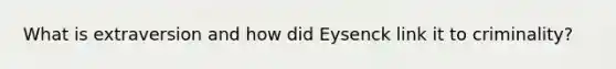 What is extraversion and how did Eysenck link it to criminality?