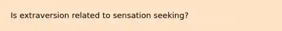 Is extraversion related to sensation seeking?