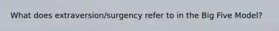 What does extraversion/surgency refer to in the Big Five Model?