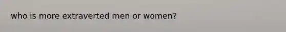 who is more extraverted men or women?