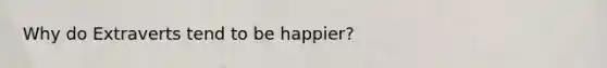 Why do Extraverts tend to be happier?