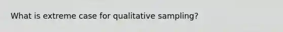 What is extreme case for qualitative sampling?