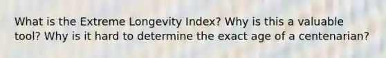 What is the Extreme Longevity Index? Why is this a valuable tool? Why is it hard to determine the exact age of a centenarian?