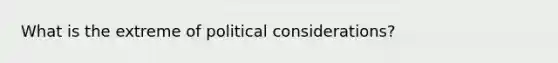 What is the extreme of political considerations?