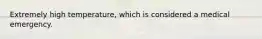 Extremely high temperature, which is considered a medical emergency.