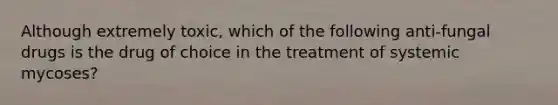 Although extremely toxic, which of the following anti-fungal drugs is the drug of choice in the treatment of systemic mycoses?