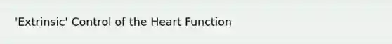 'Extrinsic' Control of the Heart Function