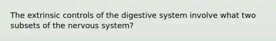 The extrinsic controls of the digestive system involve what two subsets of the nervous system?