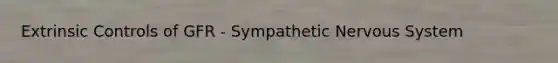 Extrinsic Controls of GFR - Sympathetic Nervous System