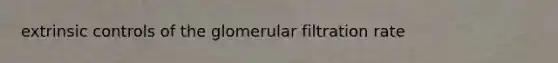 extrinsic controls of the glomerular filtration rate