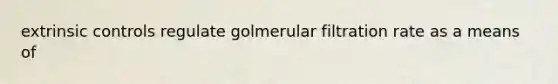 extrinsic controls regulate golmerular filtration rate as a means of