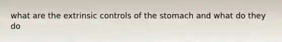 what are the extrinsic controls of the stomach and what do they do