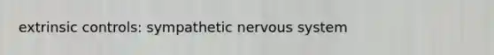 extrinsic controls: sympathetic nervous system